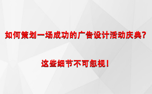 如何策划一场成功的峪泉镇广告设计峪泉镇活动庆典？这些细节不可忽视！